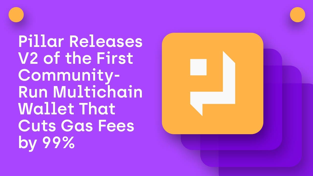 Pillar lansează versiunea 2 a primului portofel multichain administrat de comunitate care reduce taxele de gaz cu 99% PlatoBlockchain Data Intelligence. Căutare verticală. Ai.