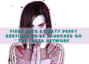 NFTs แรกโดย Katy Perry ถูกกำหนดให้เปิดตัวบน Theta Network PlatoBlockchain Data Intelligence ค้นหาแนวตั้ง AI.