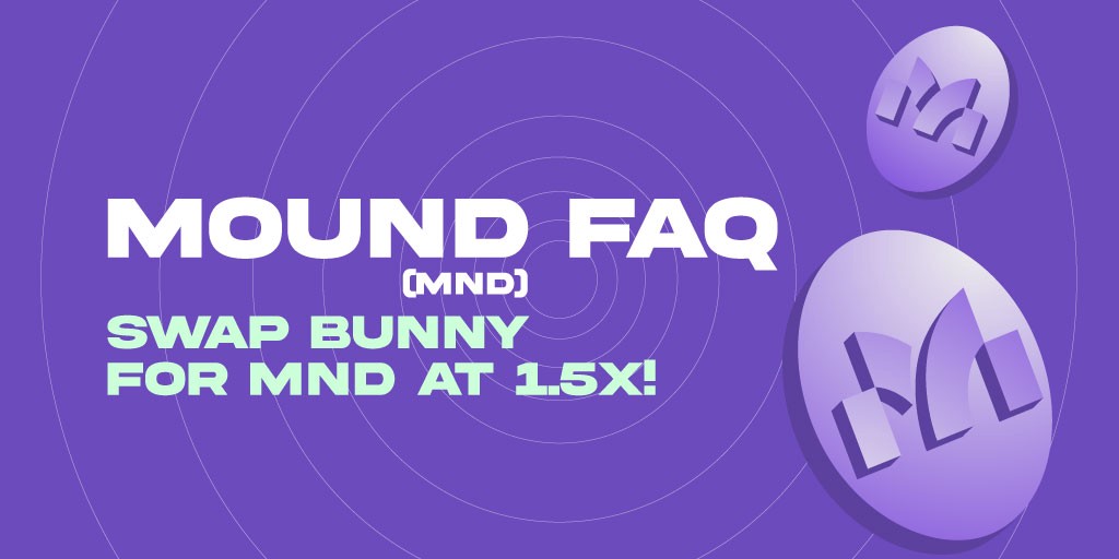 الأسئلة الشائعة حول MOUND (MND) - استبدل BUNNY بـ MND بمعدل 1.5x! ذكاء بيانات PlatoBlockchain. البحث العمودي. عاي.