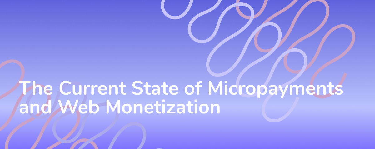 Part II — The Current State of Micropayments and Web Monetization PlatoBlockchain Data Intelligence. Vertical Search. Ai.