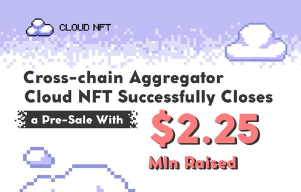 Cross-chain Aggregator Cloud NFT lukker et forsalg med succes med $2.25 Mln Raised PlatoBlockchain Data Intelligence. Lodret søgning. Ai.