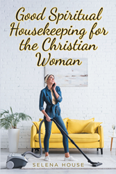 Selena House’s newly released “Good Spiritual Housekeeping for the Christian Woman” is an intriguing examination of household happiness PlatoBlockchain Data Intelligence. Vertical Search. Ai.