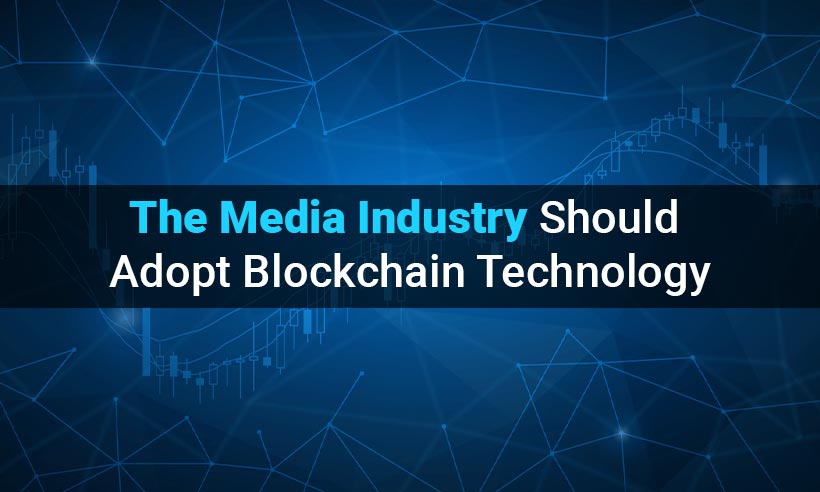 The-Media-Industry-Should-Adopt-Blockchain-Technology.