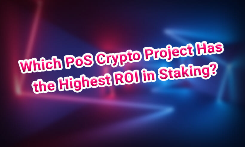 Which PoS Crypto Project Has the Highest ROI in Staking?