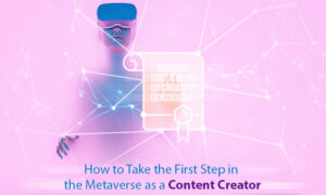 How to Take the First Step in the Metaverse As a Content Creator PlatoBlockchain Data Intelligence. Vertical Search. Ai.