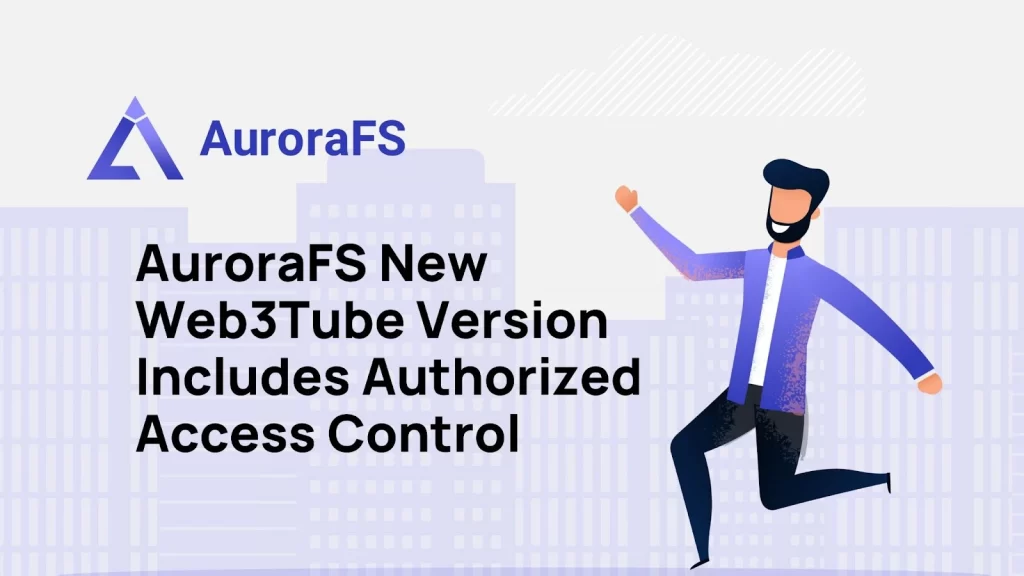 AuroraFS:n uusi Web3Tube-versio sisältää valtuutetun pääsynhallinnan PlatoBlockchain Data Intelligencen. Pystysuuntainen haku. Ai.