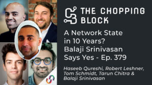 The Chopping Block: A Network State in 10 Years? Balaji Srinivasan Says Yes – Ep. 379 Tarun Chitra PlatoBlockchain Data Intelligence. Vertical Search. Ai.