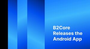 L'application Android B2Core peut désormais être téléchargée depuis le Google Play Store PlatoBlockchain Data Intelligence. Recherche verticale. Aï.