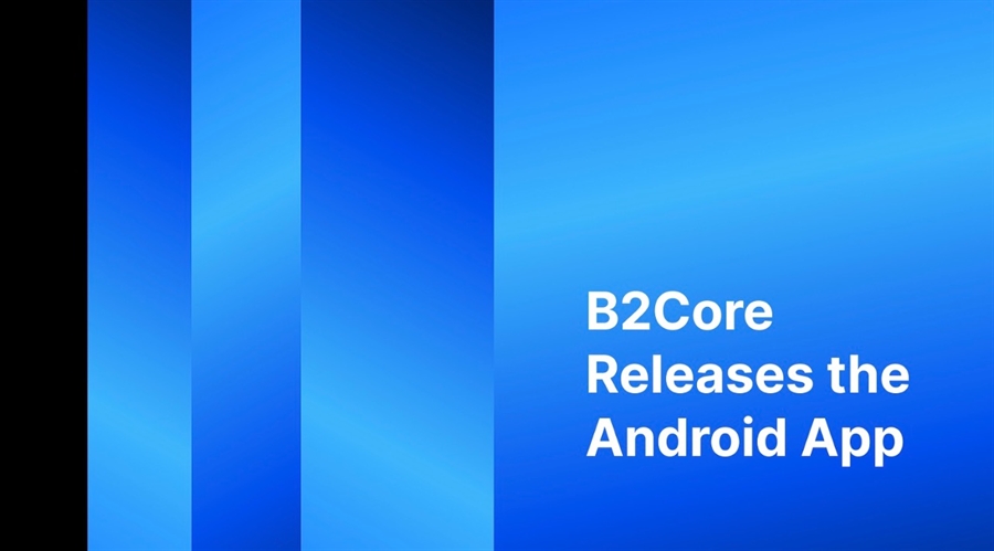 B2Core Androidi rakendust saab nüüd alla laadida Google Play poest PlatoBlockchain Data Intelligence. Vertikaalne otsing. Ai.