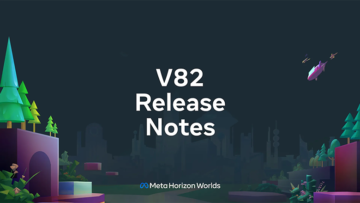Meta Horizon Worlds v82 Release Notes PlatoAiStream Data Intelligence. Vertical Search. Ai.