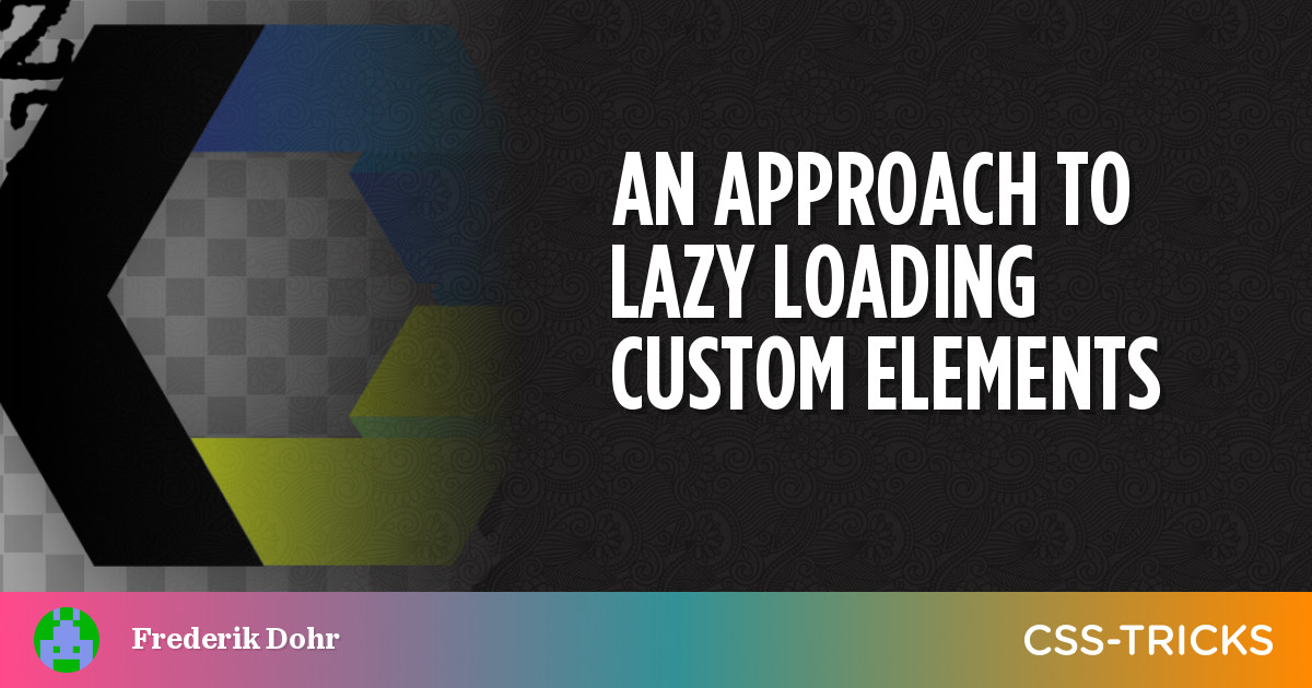 An Approach to Lazy Loading Custom Elements CSS Tricks PlatoBlockchain Data Intelligence. Vertical Search. Ai.