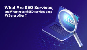 Dịch vụ SEO là gì và W3era cung cấp những loại dịch vụ SEO nào?