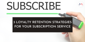 3 Loyalty Retention Strategies for Your Subscription Service