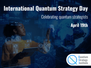 الاحتفال باليوم الدولي لاستراتيجية الكم (IQSD) مع معهد إستراتيجية الكم