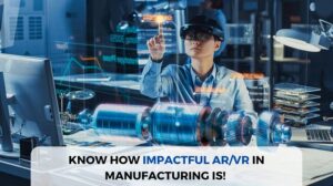 Know how impactful AR/VR in Manufacturing