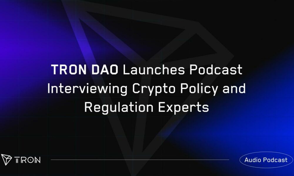 TRON DAO เปิดตัว Podcast สัมภาษณ์ผู้เชี่ยวชาญด้านนโยบายและกฎระเบียบของ Crypto