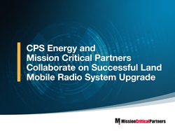 CPS Energy and Mission Critical Partners Collaborate on Successful Land Mobile Radio System Upgrade