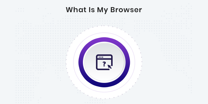 What is my Browser