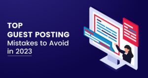 Top 7 Guest Posting Mistakes To Avoid In 2023