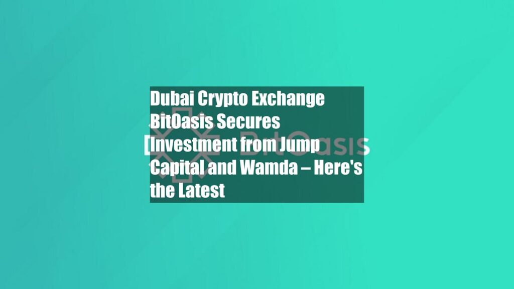 Dubai Crypto Exchange BitOasis asigură investiții de la Jump Capital și Wamda - Iată cele mai recente