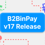 B2BinPay v17 חי עם ממשק משתמש יעיל, תכונות חדשניות ותמחור חסכוני