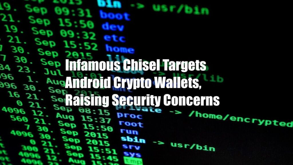 Печально известное Chisel нацелено на криптовалютные кошельки Android, вызывая обеспокоенность по поводу безопасности