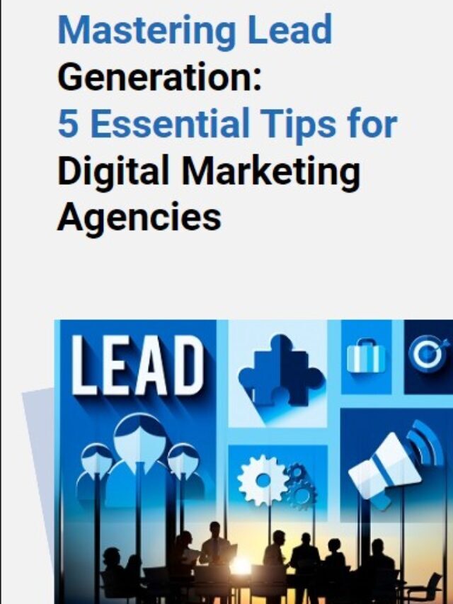 Mastering Lead Generation: 5 Tips for Digital Marketing Agencies