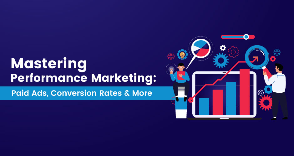 Mastering Performance Marketing: Paid Ads, Conversion Rates & More