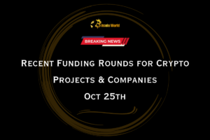 25 اکتوبر کو کرپٹو پروجیکٹس اور کمپنیوں کے لیے فنڈنگ ​​کے حالیہ راؤنڈز 🚀