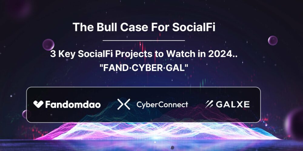 دی بل کیس فار سوشل فائی: 3 میں دیکھنے کے لیے 2024 کلیدی سوشل فائی پروجیکٹس.."Fandomdao(FAND)·CyberConnect(CYBER)·Galxe(GAL)"