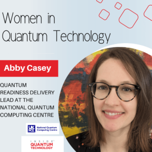 Nők a kvantumtechnológiában: Abby Casey, a National Quantum Computing Center (NQCC) munkatársa – Inside Quantum Technology