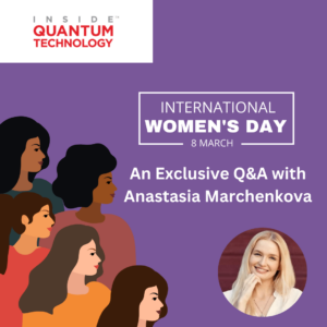 Празднование Международного женского дня: эксклюзивное интервью с Анастасией Марченковой - Inside Quantum Technology