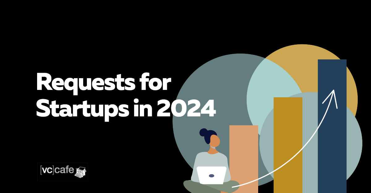 Requests for Startups in 2024 - VC Cafe WordPress PlatoBlockchain Data Intelligence. Vertical Search. Ai.