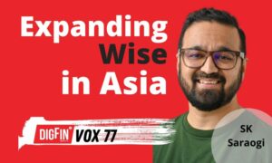 Expanding Wise in Asia | SK Saraogi | DigFin VOX Ep. 77