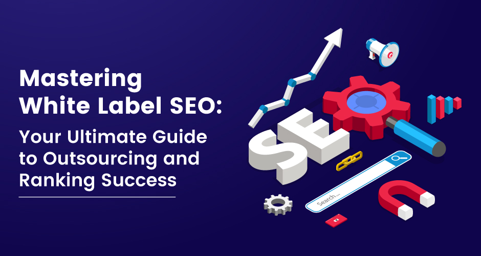 Mastering White Label SEO Your Ultimate Guide to Outsourcing and Ranking Success