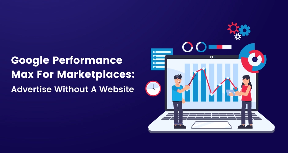 Google Performance Max For Marketplaces Advertise Without A Website
