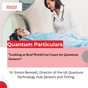 Quantum Particulars Guest Column: “Looking at Real World Use Cases for Quantum Sensors” - Inside Quantum Technology
